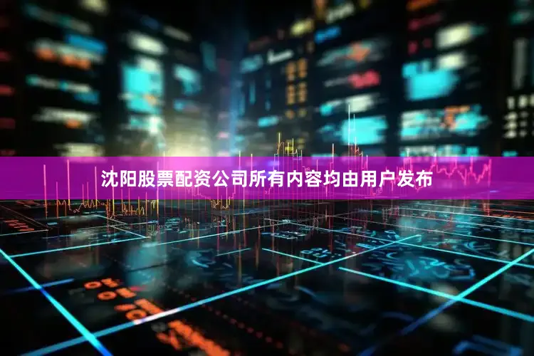 沈阳股票配资公司所有内容均由用户发布