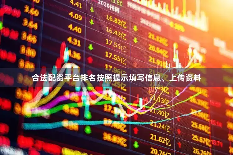 合法配资平台排名按照提示填写信息、上传资料